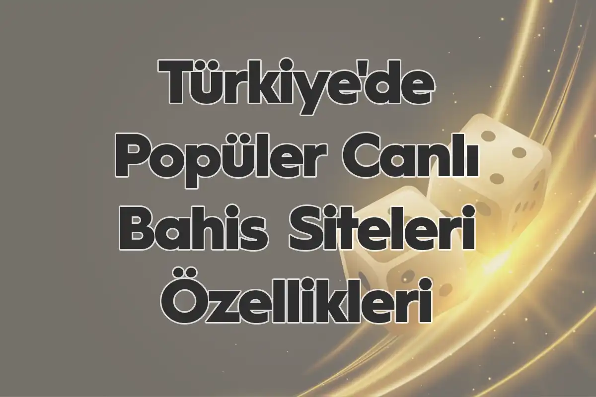 Türkiye’de Popüler Canlı Bahis Siteleri ve Özellikleri